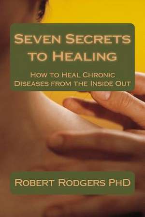 Seven Secrets to Healing de Robert Rodgers Phd