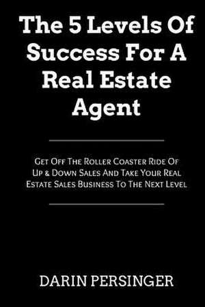 The 5 Levels of Success for a Real Estate Agent de Darin Persinger