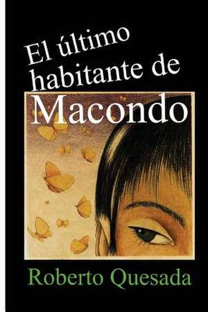 El Ultimo Habitante de Macondo de Roberto Quesada