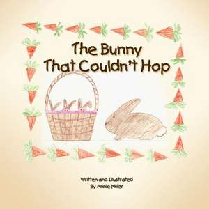 The Bunny That Couldn't Hop de Annie Miller