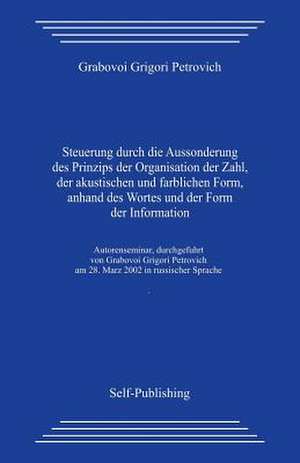 Steuerung Durch Die Aussonderung Des Prinzips Der Organisation Der Zahl, Der Akustischen Und Farblichen Form, Anhand Des Wortes Und Der Form Der Infor de Grabovoi Grigori Petrovich