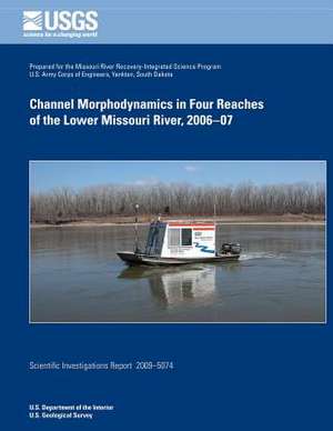 Channel Morphodynamics in Four Reachers of the Lower Missouri River, 2006-07 de U. S. Department of the Interior