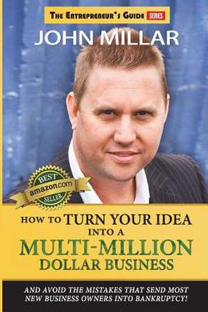 How to Turn Your Idea Into a Multi-Million Dollar Business de John Millar