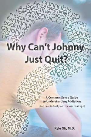 Why Can't Johnny Just Quit? de Kyle Oh M. D.