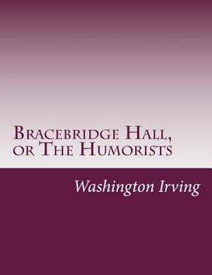 Bracebridge Hall, or the Humorists de Irving Washington