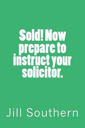 Sold! Now Prepare to Instruct Your Solicitor. de Jill Southern