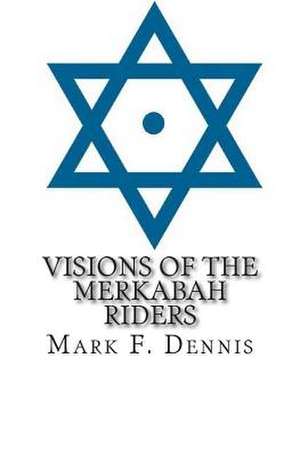 Visions of the Merkabah Riders de Mark F. Dennis