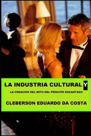 La Industria Cultural y La Creacion del Mito de Principe Encantado de Cleberson Eduardo Da Costa