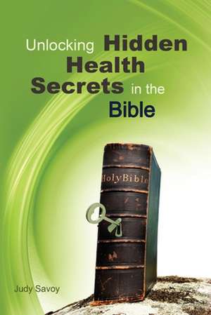 Unlocking Hidden Health Secrets in the Bible de Mrs Judy Savoy