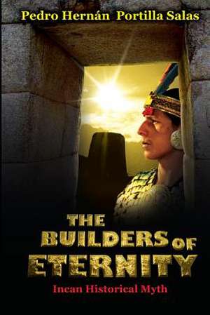 The Builders of Eternity Incan Historical Myth de Pedro Hernan Portilla Salas