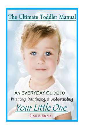 The Ultimate Toddler Manual de Giselle Harris