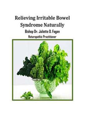 Relieving Irritable Bowel Syndrome Naturally de Bishop Dr Juliette D. Fagan