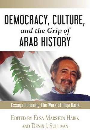 Democracy, Culture, and the Grip of Arab History de Elsa Marston Harik