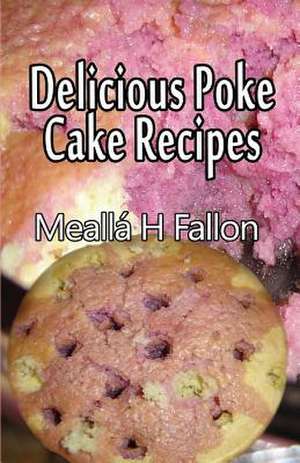 Delicious Poke Cake Recipes de Mealla H. Fallon