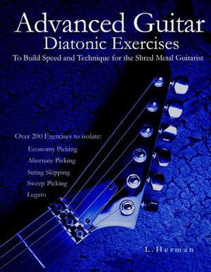 Advanced Guitar Diatonic Exercises to Build Speed and Technique for the Shred Metal Guitarist de L. Herman