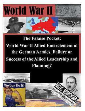 The Falaise Pocket. World War II Allied Encriclement of the German Armies. Failure or Success of the Allied de Usmc Command and Staff College