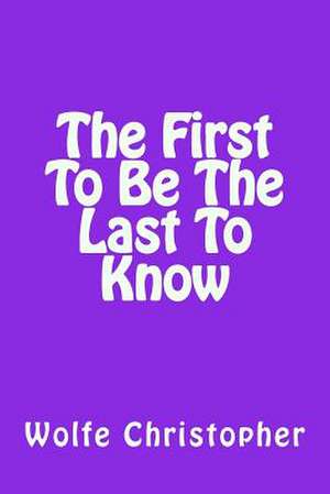 First to Be the Last to Know de Wolfe Christopher