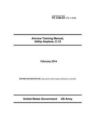 Training Circular Tc 3-04.51 (Tc 1-218) Aircrew Training Manual, Utility Airplane C-12 February 2014 de United States Government Us Army