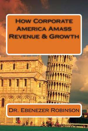 How Corporate America Amass Revenue & Growth de Dr Ebenezer Robinson Ph. D.