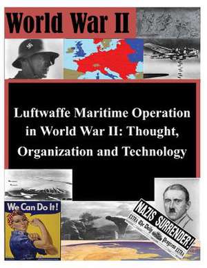 Luftwaffe Maritime Operations in World War II - Thought, Organization and Technology de Air University Press