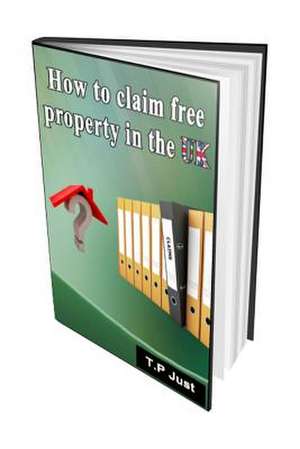 How to Claim Free Property in the UK de T. P. Terence Paul Just