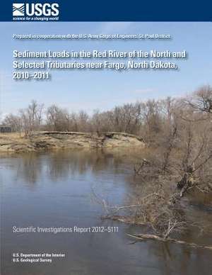 Sediment Loads in the Red River of the North and Selected Tributaries Near Fargo, North Dakota, 2010?2011 de U. S. Department of the Interior