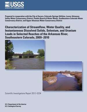 Characterization of Streamflow, Water Quality, and Instantaneous Dissolved Solids, Selenium, and Uranium Loads in Selected Reaches of the Arkansas Riv de U. S. Department of the Interior