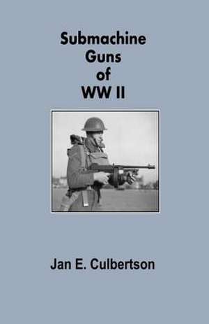 Submachine Guns of WWII de MR Jan E. Culbertson