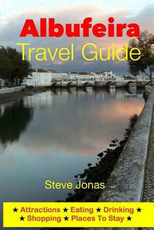 Albufeira Travel Guide - Attractions, Eating, Drinking, Shopping & Places to Stay de Steve MD Jonas