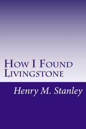 How I Found Livingstone de Henry M. Stanley