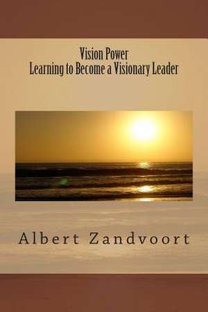 Vision Power Learning to Become a Visionary Leader de Zandvoort, Dr Albert