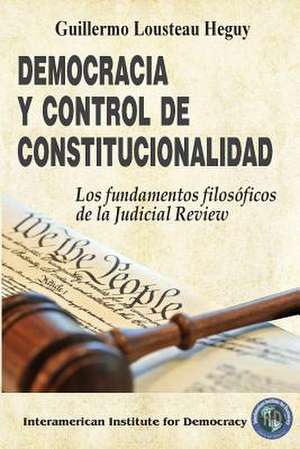 Democracia y Control de Constitucionalidad de Guillermo Lousteau Heguy