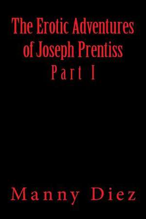 The Erotic Adventures of Joseph Prentiss de Manny Diez