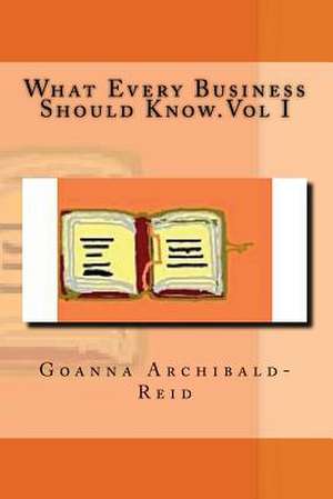 Whar Every Business Should Know.Vol 1 (Regular Print) de Mrs Goanna Archibald-Reid