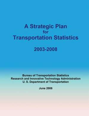 A Strategic Plan for Transportation Statistics 2003-2008 de U. S. Department of Transportation