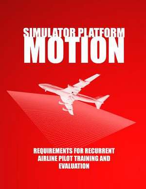 Simulator Platform Motion Requirements for Recurrent Airline Pilot Training and Evaluation de U. S. Department of Transportation