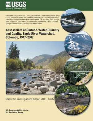 Assessment of Surface-Water Quantity and Quality, Eagle River Watershed, Colorado, 1947?2007 de U. S. Department of the Interior