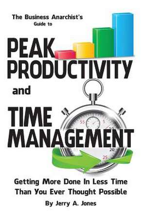 The Business Anarchist's Guide to Peak Productivity and Time Management de MR Jerry a. Jones