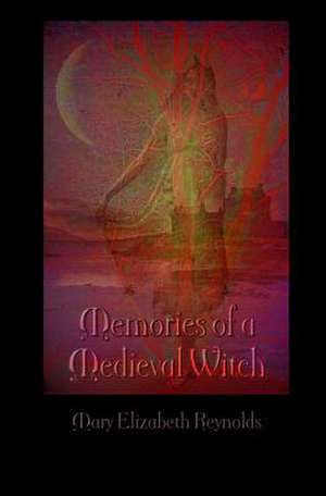 Memories of a Medieval Witch de Reynolds, Mary Elizabeth