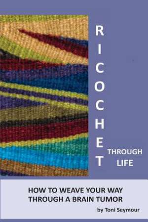 Ricochet Through Life de Toni Seymour