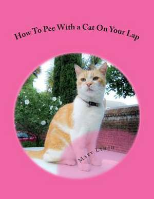 How to Pee with a Cat on Your Lap de Mary Lynch