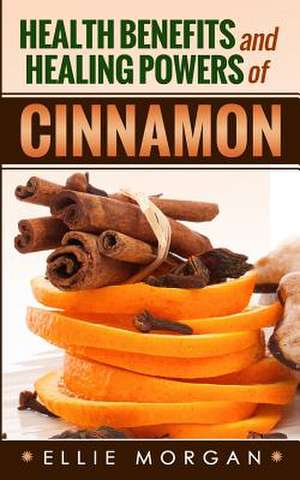 Health Benefits and Healing Powers of Cinnamon de Ellie Morgan