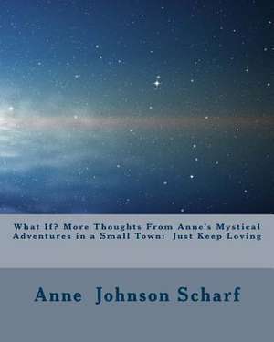 What If? More Thoughts from Anne's Mystical Adventures in a Small Town de Mrs Anne Johnson Scharf