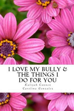 I Love My Bully & the Things I Do for You de Kaliyah Cannon