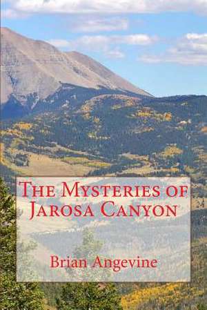 The Mysteries of Jarosa Canyon de Brian G. Angevine