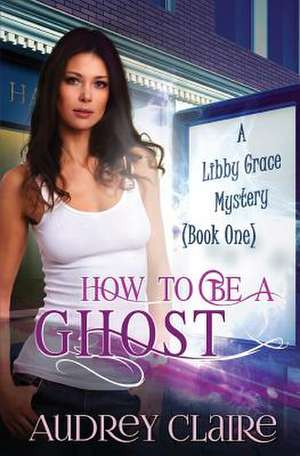 How to Be a Ghost de Audrey Claire