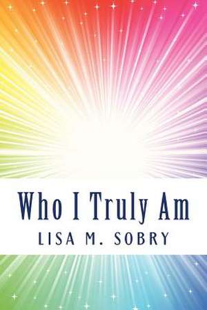 Who I Truly Am de Lisa M. Sobry