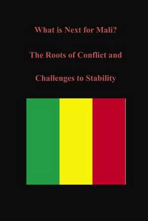 What Is Next for Mali? the Roots of Conflict and Challenges to Stability de U. S. Army War College