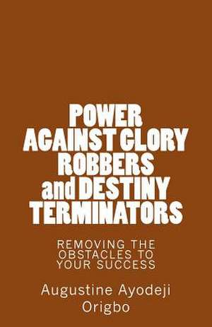 Power Against Glory Robbers and Destiny Terminators de Augustine Ayodeji Origbo