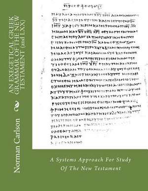 An Exegetical Greek Grammar of the New Testament (and LXX) de Norman E. Carlson